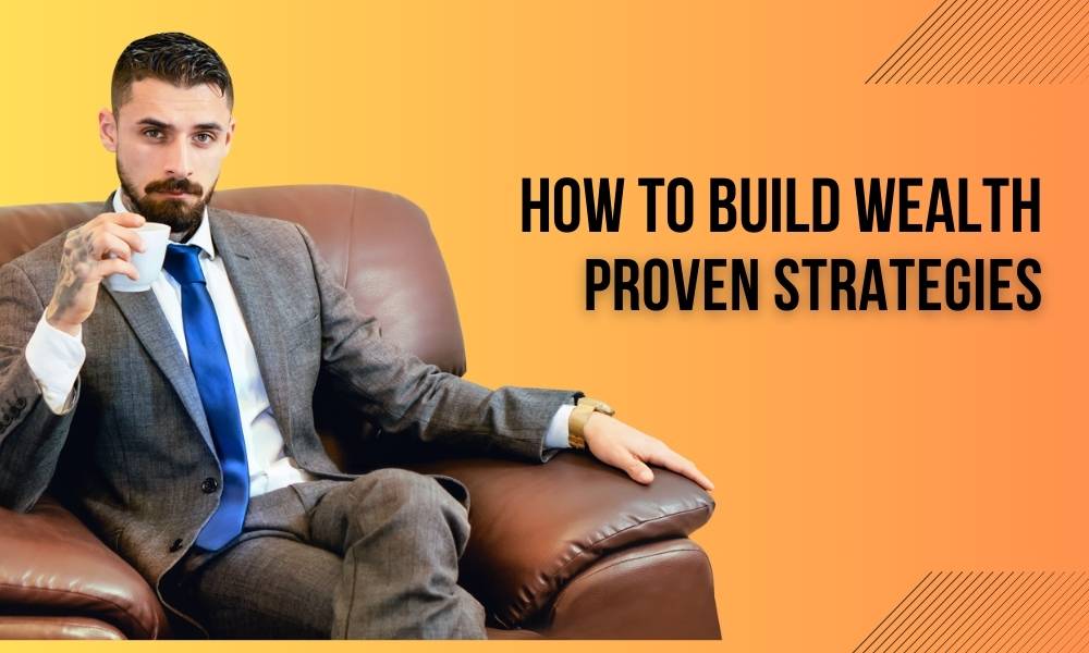 How to Build Wealth: Proven Strategies for Financial Success - Economystreets